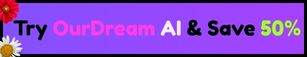 Try OurDream AI & Save 50%